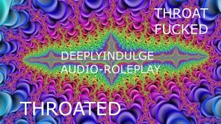 Sloppy Deepthroat THROAT FUCKED INTENSE THROATING (AUDIO PORN) THROATED INTENSE ASMRR JOI-4