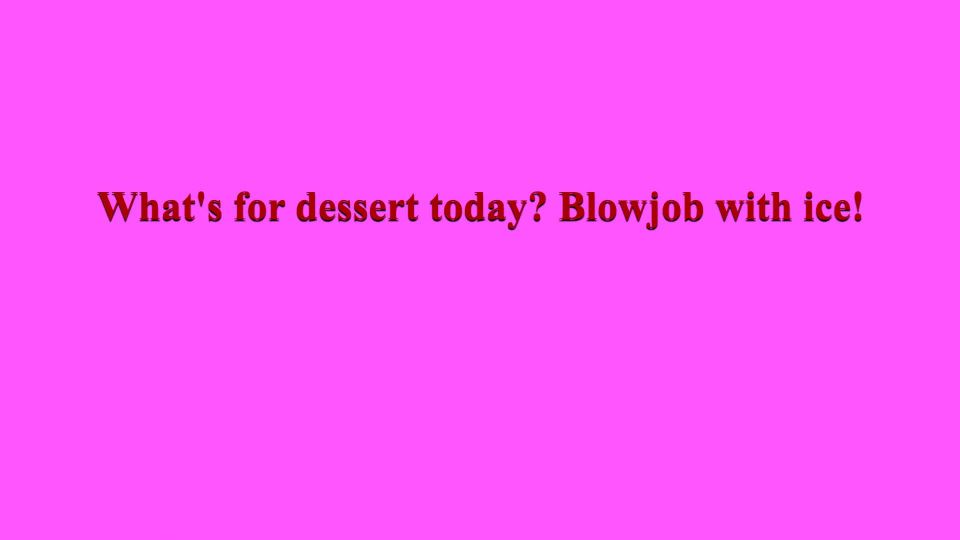 WhatS For Dessert Today, Pretty Girl Blow Job With Ice 1080p