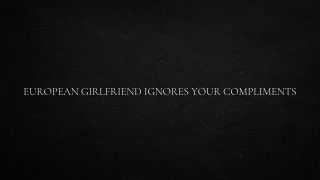 slavicprincessana - European Girlfriend Ignores Your Compliments-5
