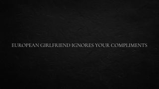 Verified Amateurs European Girlfriend Ignores Your Compliments-8